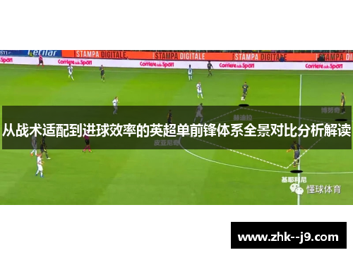 从战术适配到进球效率的英超单前锋体系全景对比分析解读