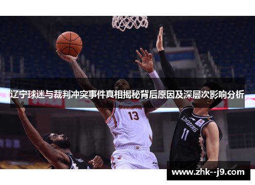 辽宁球迷与裁判冲突事件真相揭秘背后原因及深层次影响分析