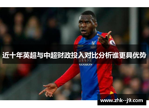 近十年英超与中超财政投入对比分析谁更具优势